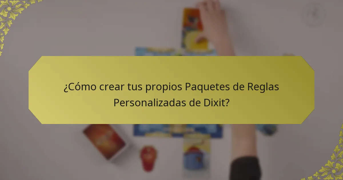 ¿Cómo crear tus propios Paquetes de Reglas Personalizadas de Dixit?