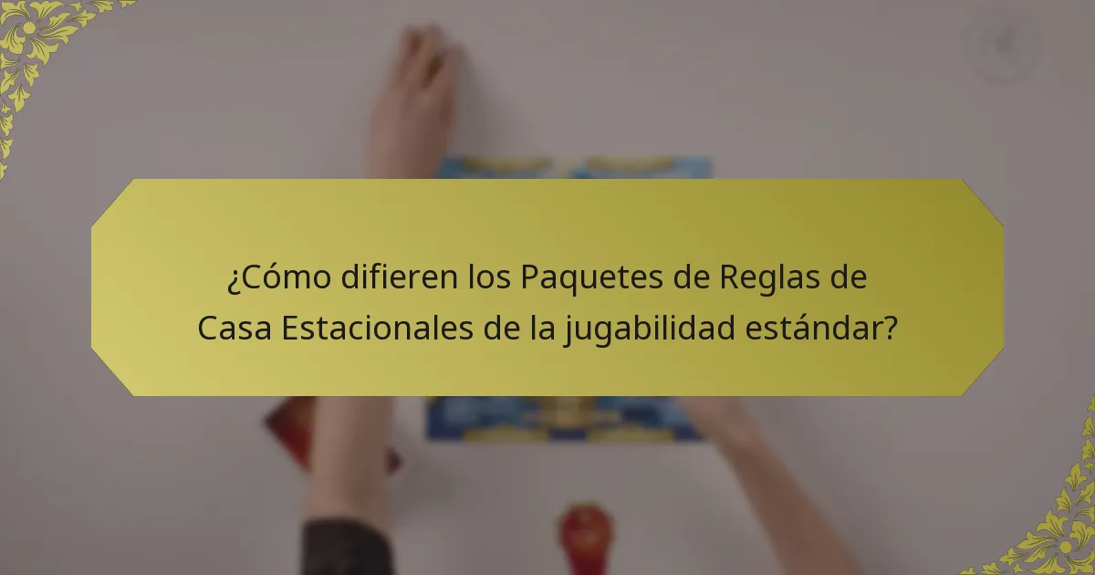 ¿Cómo difieren los Paquetes de Reglas de Casa Estacionales de la jugabilidad estándar?