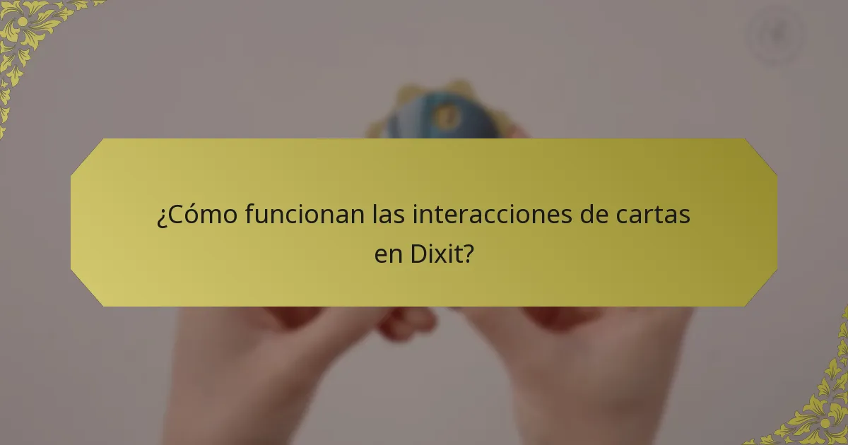 ¿Cómo funcionan las interacciones de cartas en Dixit?