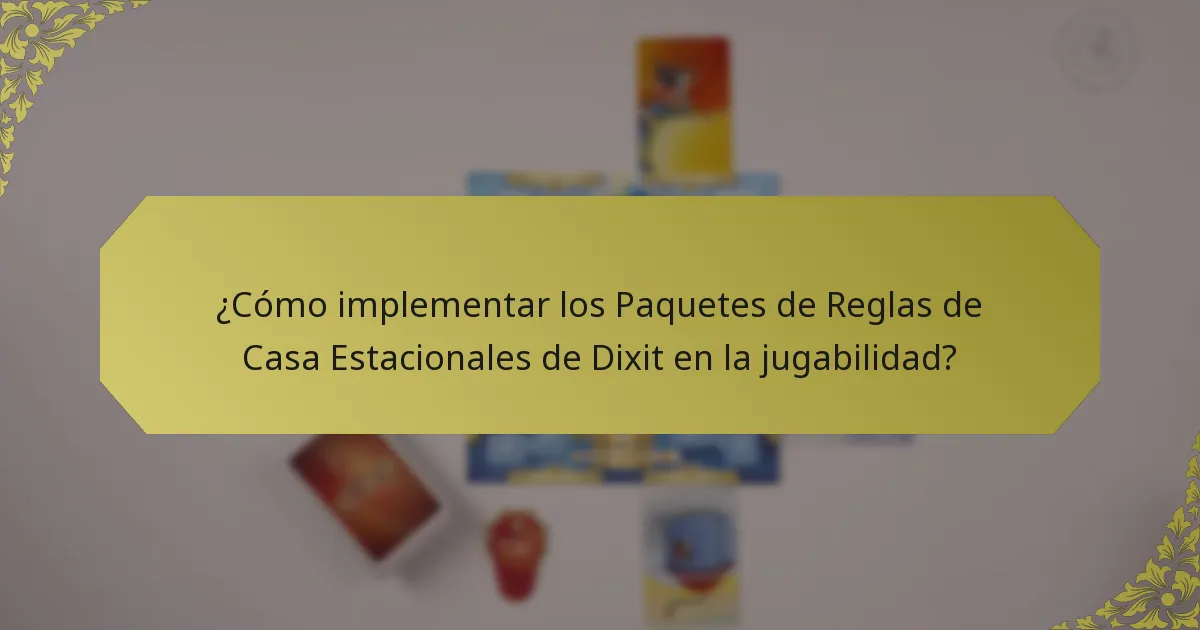 ¿Cómo implementar los Paquetes de Reglas de Casa Estacionales de Dixit en la jugabilidad?