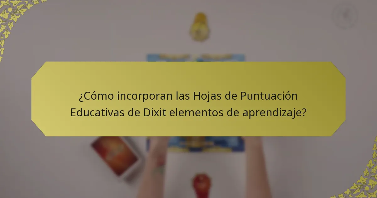 ¿Cómo incorporan las Hojas de Puntuación Educativas de Dixit elementos de aprendizaje?