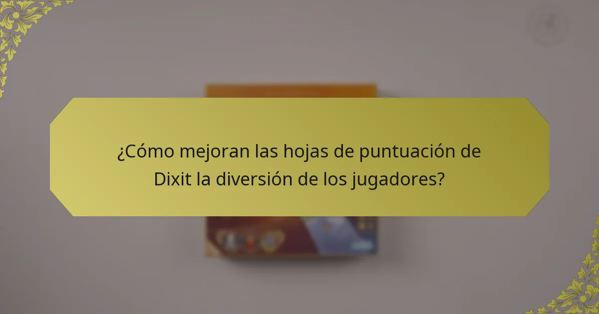 ¿Cómo mejoran las hojas de puntuación de Dixit la diversión de los jugadores?