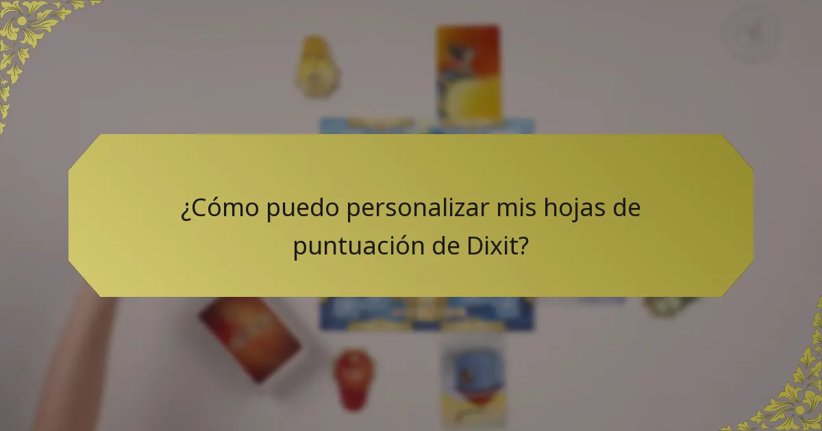 ¿Cómo puedo personalizar mis hojas de puntuación de Dixit?
