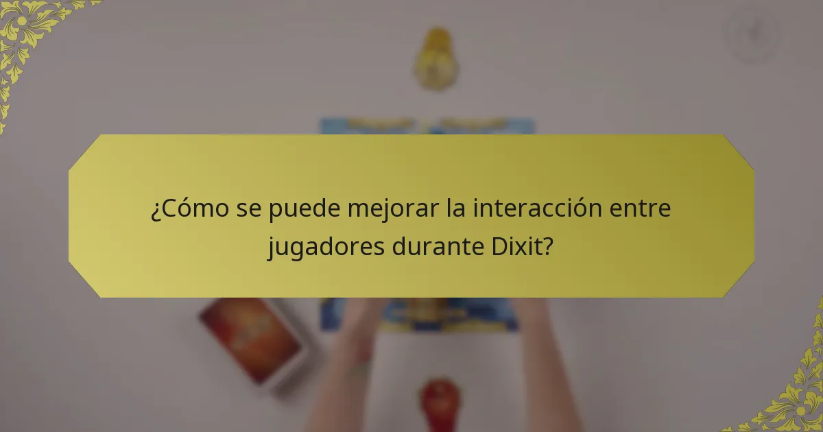 ¿Cómo se puede mejorar la interacción entre jugadores durante Dixit?