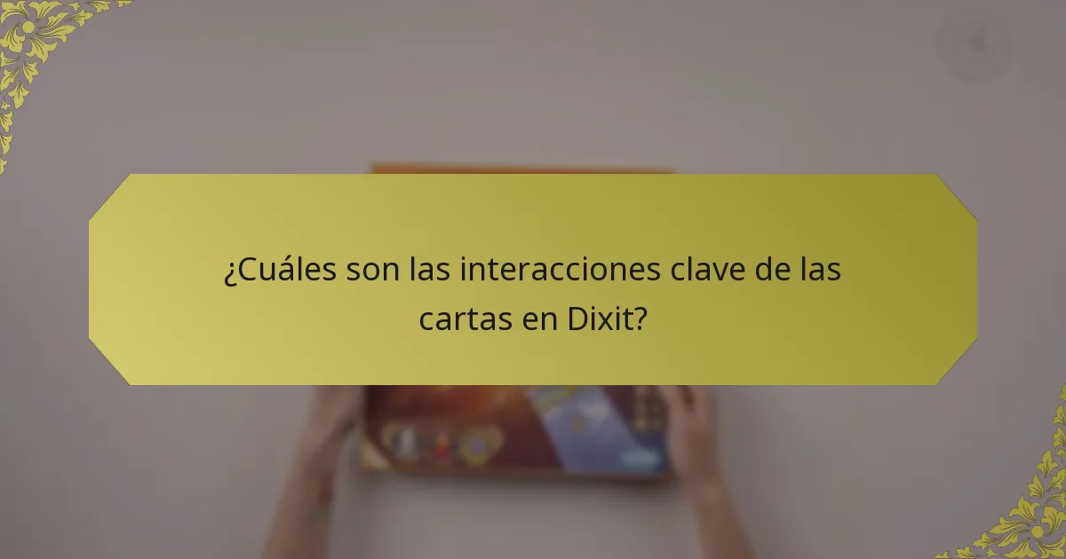 ¿Cuáles son las interacciones clave de las cartas en Dixit?