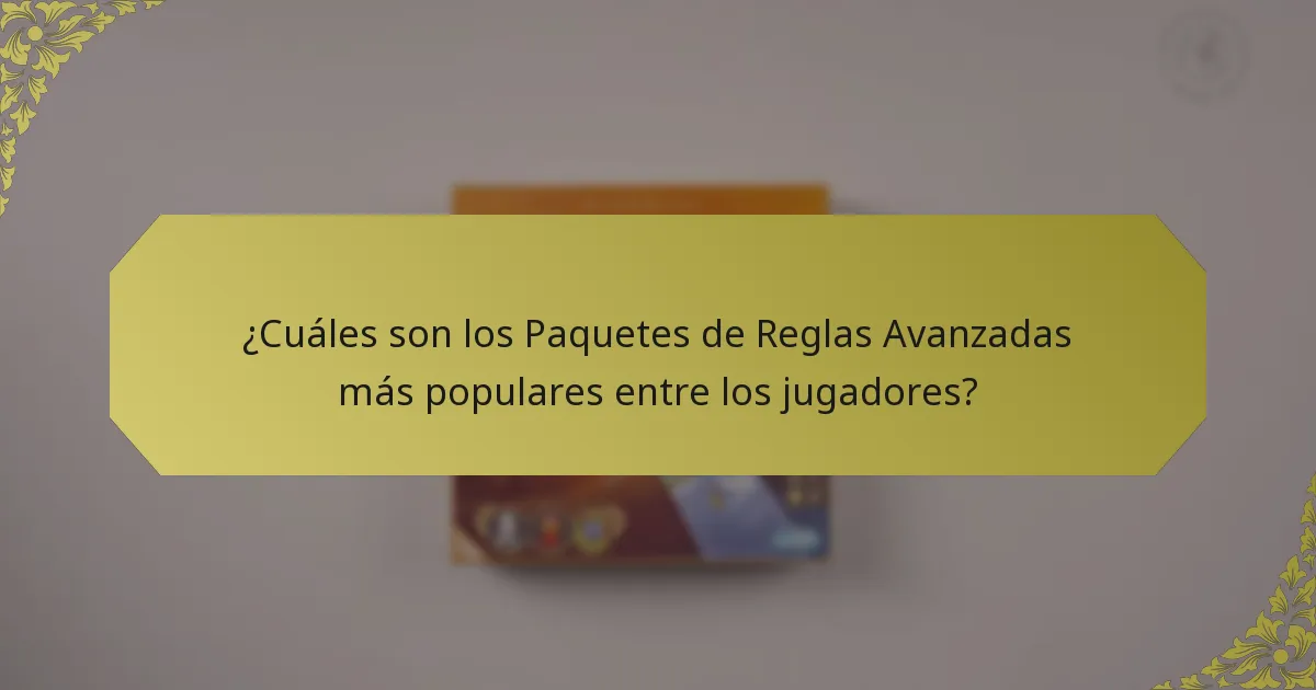 ¿Cuáles son los Paquetes de Reglas Avanzadas más populares entre los jugadores?