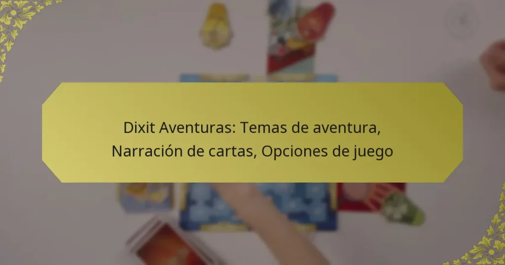 Dixit Aventuras: Temas de aventura, Narración de cartas, Opciones de juego