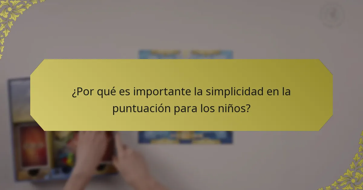 ¿Por qué es importante la simplicidad en la puntuación para los niños?