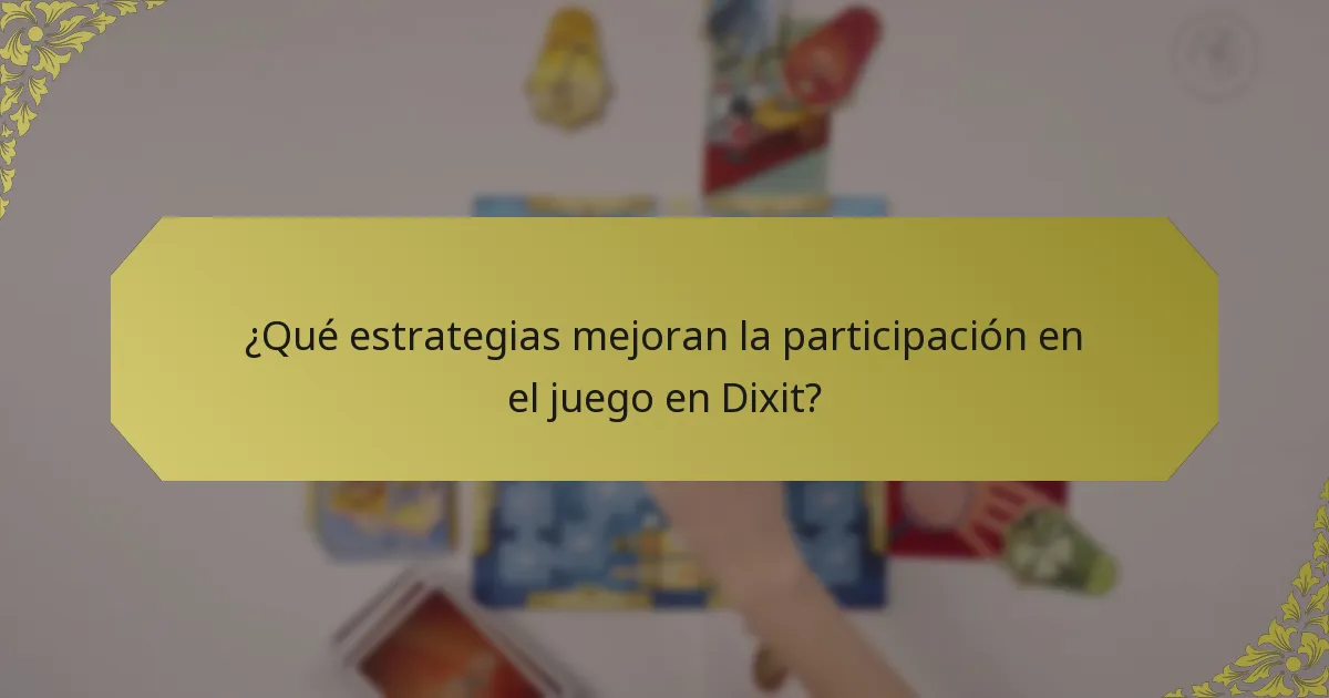¿Qué estrategias mejoran la participación en el juego en Dixit?