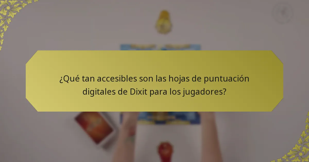 ¿Qué tan accesibles son las hojas de puntuación digitales de Dixit para los jugadores?